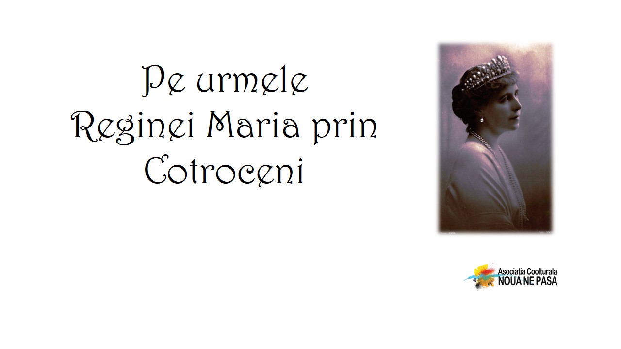 Pe urmele Reginei Maria prin Cotroceni