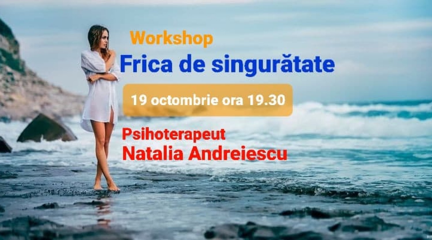 Workshop: FRICA DE SINGURATATE cu psihoterapeutul Natalia Andreiescu