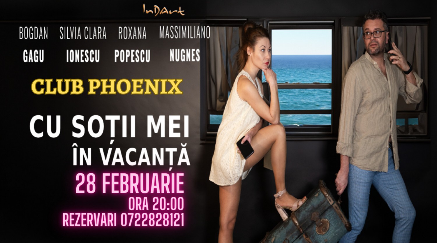 28 FEBRUARIE: Comedia  "Cu soții mei în vacanță" la Club Phoenix