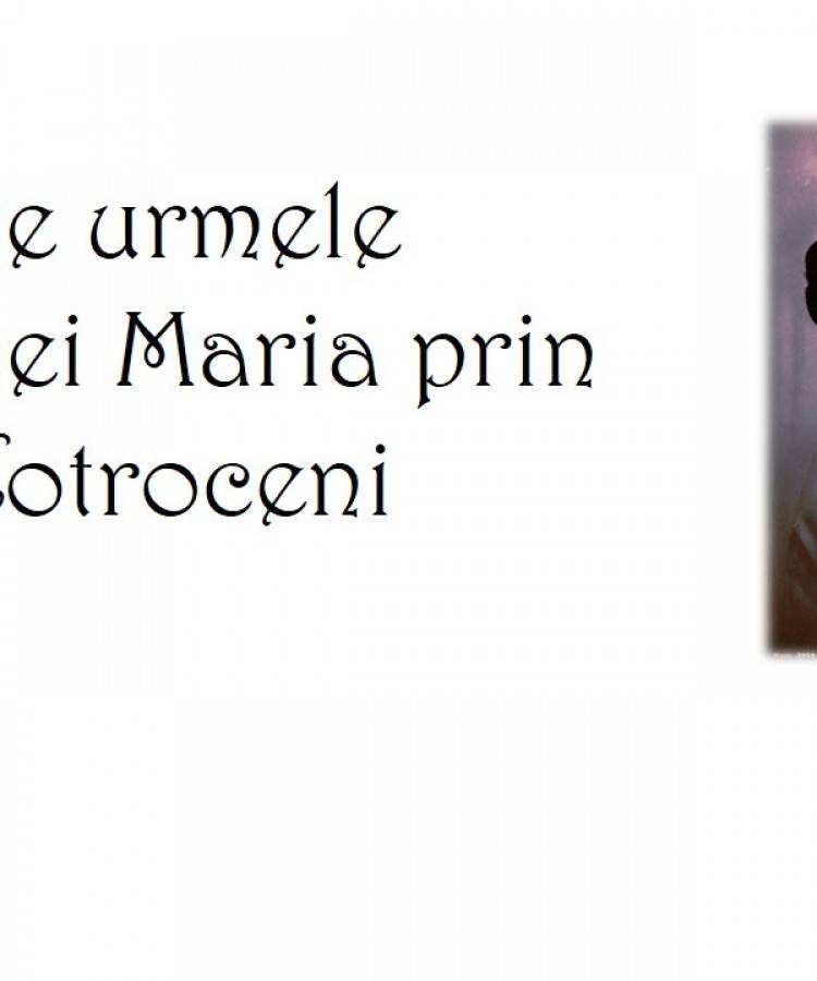 Pe urmele Reginei Maria prin Cotroceni